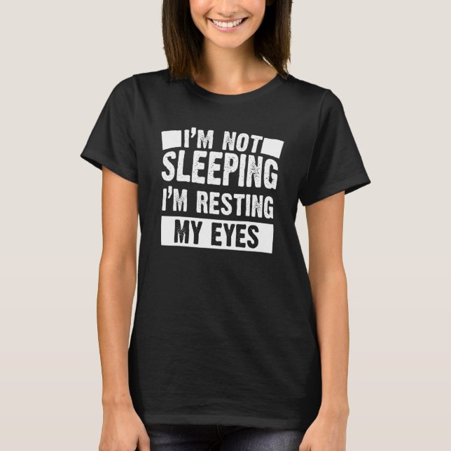 I'm Not Sleeping I'm Just Resting My Eyes Lazy Per T-Shirt (Front)