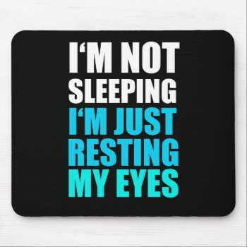 I'm Not Sleeping  I'm Just Resting My Eyes Mouse Pad by spacecloud9 at Zazzle