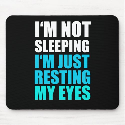 Im Not Sleeping Im just Resting My Eyes Mouse Pad
