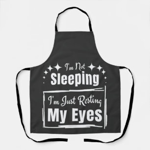 I'm Not Sleeping I'm Just Resting My Eyes Phrase Apron