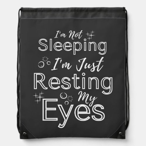 Im Not Sleeping Im Just Resting My Eyes Quote Drawstring Bag