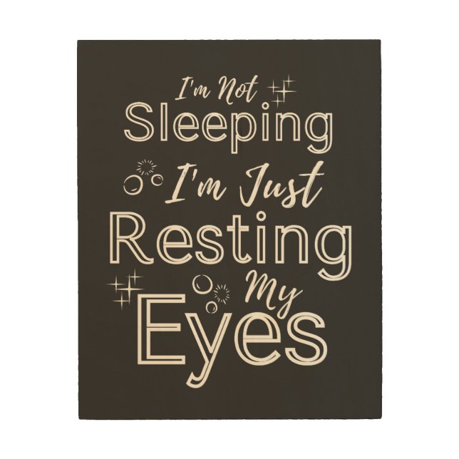I'm Not Sleeping I'm Just Resting My Eyes Quote  Wood Wall Art (Front)