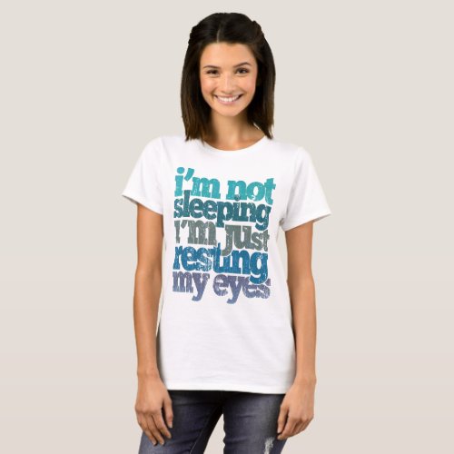 Im Not Sleeping Im Just Resting My Eyes T_Shirt