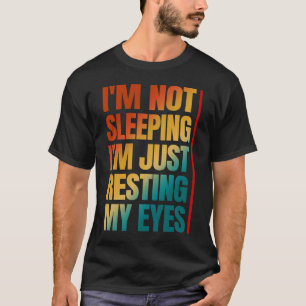 i'm not sleeping i'm just resting my eyes T-Shirt