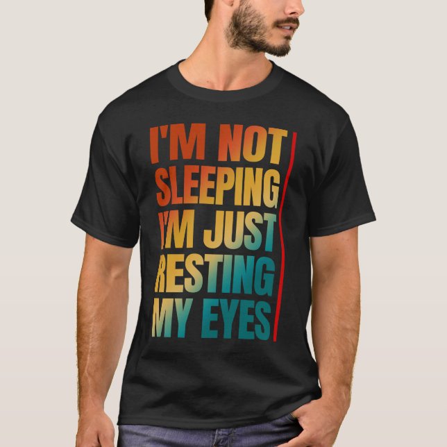 i'm not sleeping i'm just resting my eyes T-Shirt (Front)