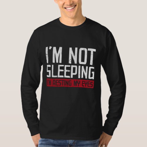 Im Not Sleeping Im Just Resting My Eyes T_Shirt