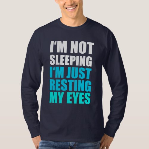 Im Not Sleeping Im just Resting My Eyes T_Shirt