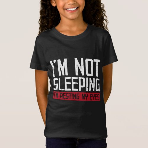 Im Not Sleeping Im Just Resting My Eyes T_Shirt