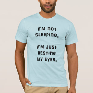 I'M NOT SLEEPING I'M JUST RESTING MY EYES T-Shirt