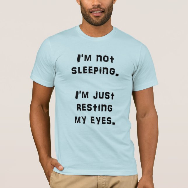 I'M NOT SLEEPING I'M JUST RESTING MY EYES T-Shirt (Front)