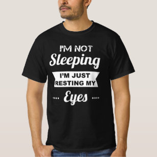 Im Not Sleeping Im Just Resting My Eyes T-Shirt