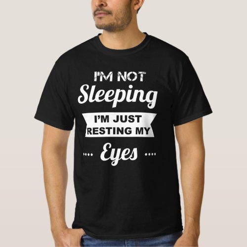 Im Not Sleeping Im Just Resting My Eyes T_Shirt