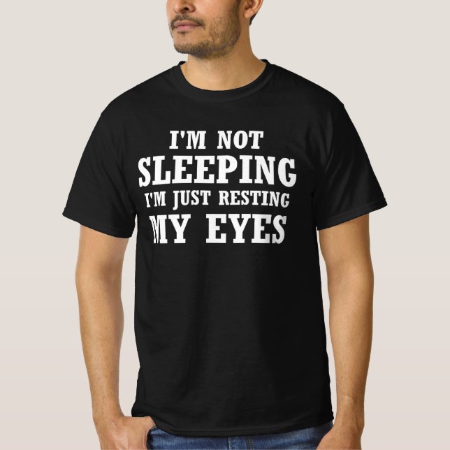 I'm Not Sleeping I'm Just Resting My Eyes T-Shirt (Front)