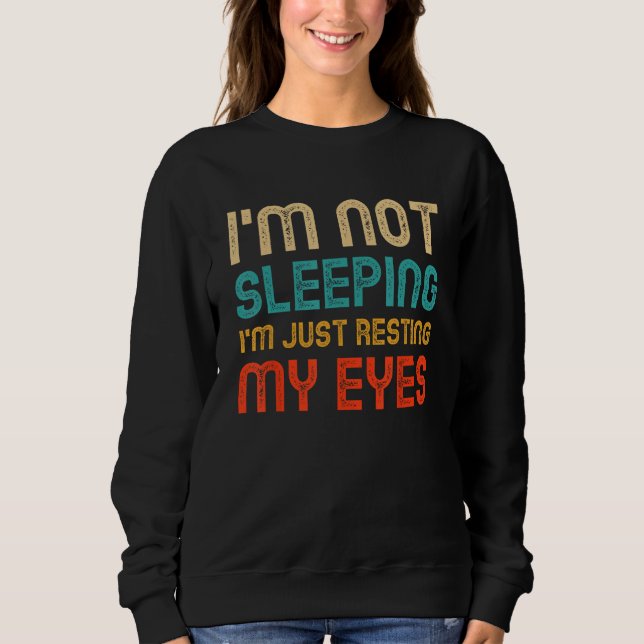 I'm Not Sleeping I'm Resting My Eyes Dad Funny Vin Sweatshirt (Front)