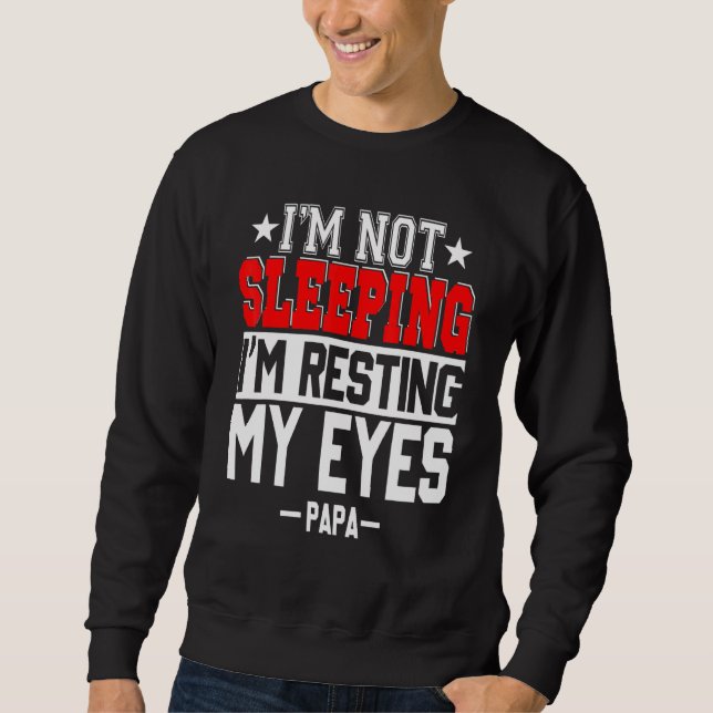 Im Not Sleeping Im Resting My Eyes Fathers Day Pap Sweatshirt (Front)