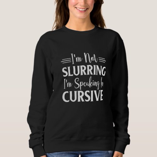 Im Not Slurring Im Speaking In Cursive Sweatshirt