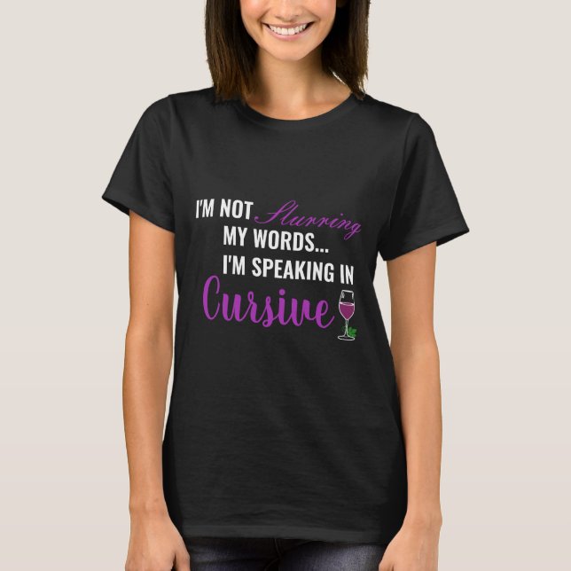 I'm Not Slurring my Words I'm Speaking in Cursive T-Shirt (Front)