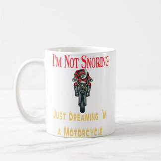 I'M Not Snoring Just Dreaming I'M A Motorcycle- Mo Coffee Mug