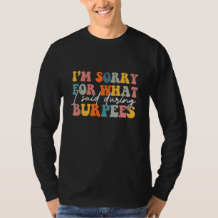 I'm Not Sorry for What I Said for During Burpees 2 T-Shirt