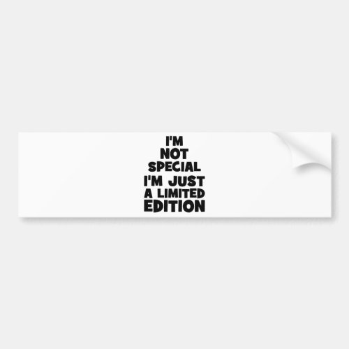 Im Not Special Im Just A Limited Edition Funny Bumper Sticker