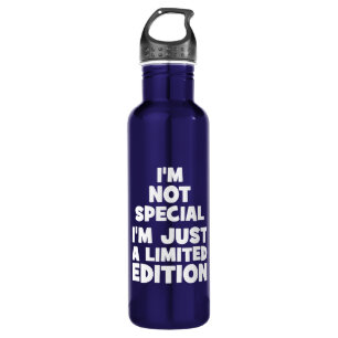 I'm Not Special, I'm Just A Limited Edition. Funny Water Bottle