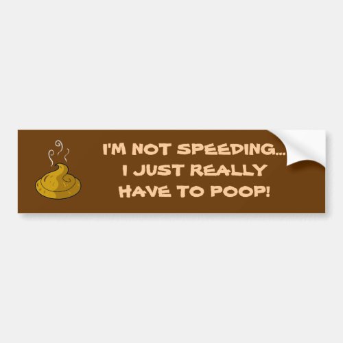 IM NOT SPEEDING I JUST REALLY HAVE TO POOP BUMPER STICKER