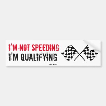 I'm Not Speeding I'm Qualifying Bumper Sticker by Hodge_Retailers at Zazzle