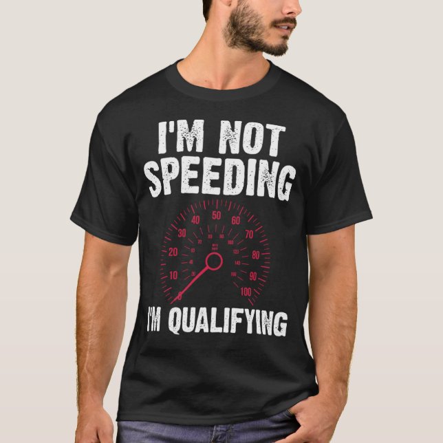I'm not speeding I'm qualifying speed T-Shirt (Front)