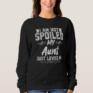 I'm Not Spoiled My Aunt Loves Me Funny Kids Aunt B Sweatshirt