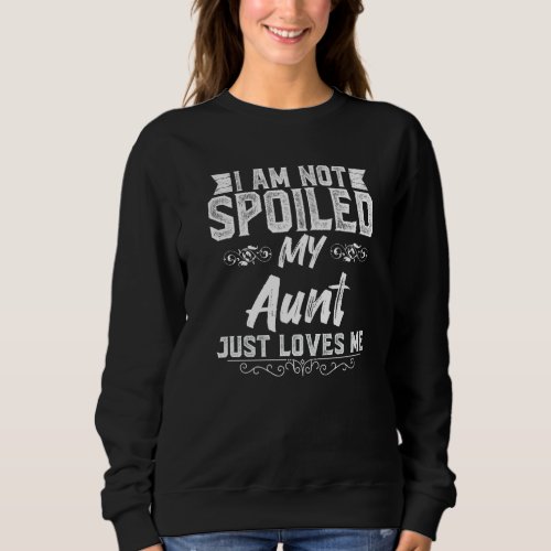 Im Not Spoiled My Aunt Loves Me Funny Kids Aunt B Sweatshirt