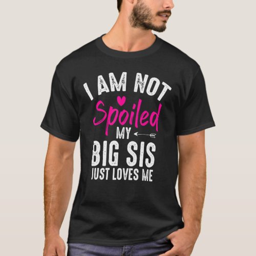 Im Not Spoiled My Big Sis Loves Me  Family Best F T_Shirt