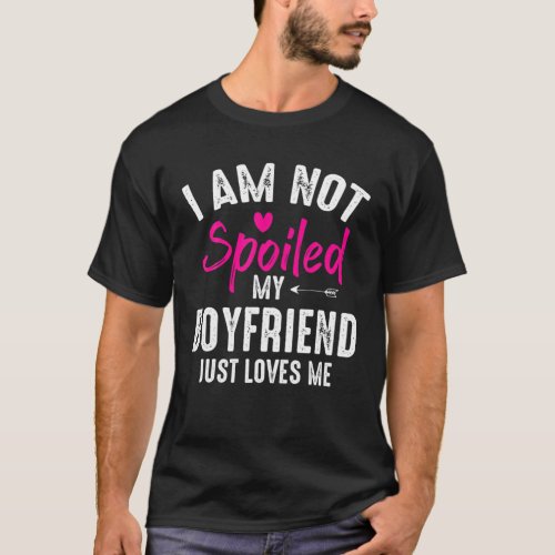 Im Not Spoiled My Boyfriend Loves Me Funny Family T_Shirt