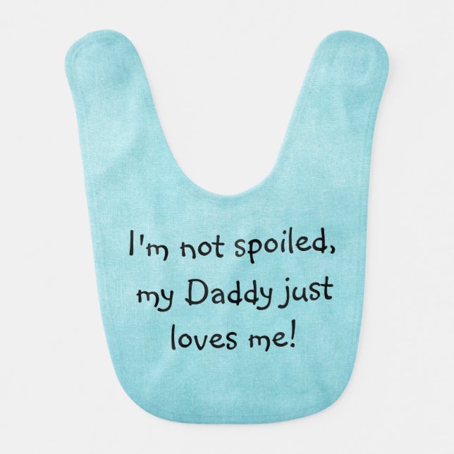 I'm not spoiled, my Daddy just loves me Baby Quote Bib (Front)