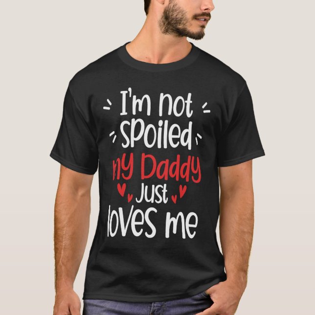 I'm Not Spoiled My Daddy Loves Me  Kids Best Frien T-Shirt (Front)