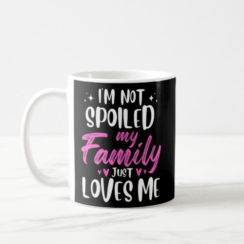 Im Not Spoiled My Family Loves Me Funny Kid Best  Coffee Mug