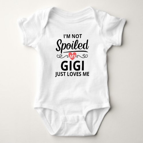 Im Not Spoiled My Gigi Just Loves Me Baby Bodysuit