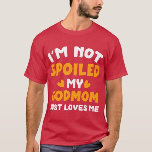 Im Not Spoiled My GODMOM Just Loves Me Funny Famil T_Shirt