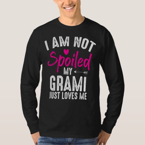 Im Not Spoiled My Grami Loves Me Funny Family Bes T_Shirt