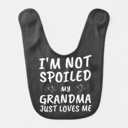 I&#39;m Not Spoiled My Grandma Just Loves Me Funny Baby Bib