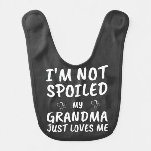 I'm Not Spoiled My Grandma Just Loves Me Funny Baby Bib