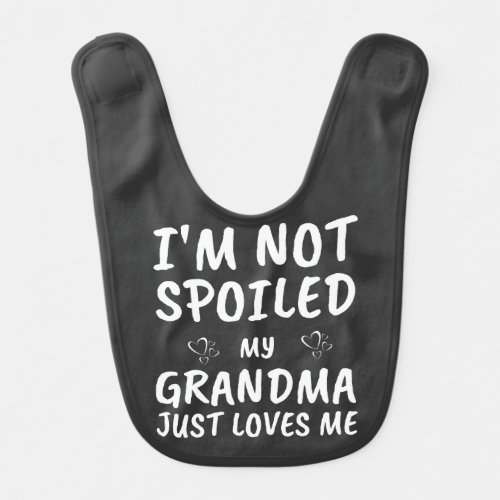 Im Not Spoiled My Grandma Just Loves Me Funny Baby Bib