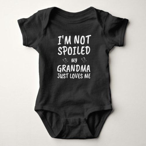 Im Not Spoiled My Grandma Just Loves Me Funny Baby Bodysuit