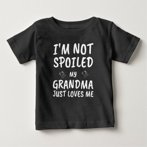 Im Not Spoiled My Grandma Just Loves Me Funny Baby T_Shirt