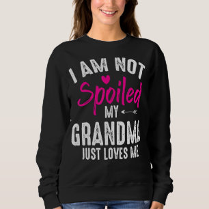 I'm Not Spoiled My Grandma Loves Me Family Best Fr Sweatshirt