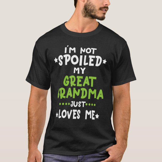 I'm Not Spoiled My Great Grandma Loves Me Funny Ba T-Shirt (Front)
