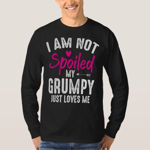 Im Not Spoiled My Grumpy Loves Me  Family Best Fr T_Shirt