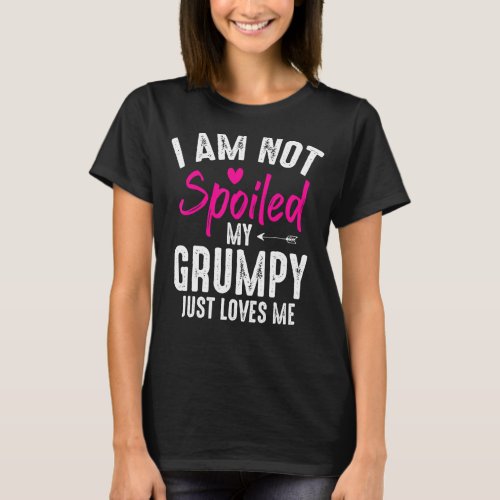 Im Not Spoiled My Grumpy Loves Me  Family Best Fr T_Shirt