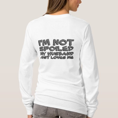 Im Not Spoiled My Husband Just Loves Me T_Shirt