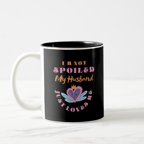Im Not Spoiled My Husband Just Loves Me  Two_Tone Coffee Mug