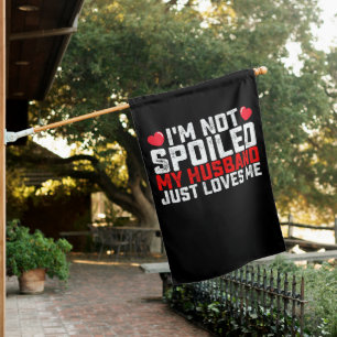 I'm Not Spoiled My Husband Just Loves Me Valentine House Flag